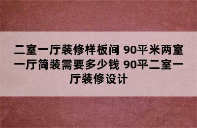 二室一厅装修样板间 90平米两室一厅简装需要多少钱 90平二室一厅装修设计